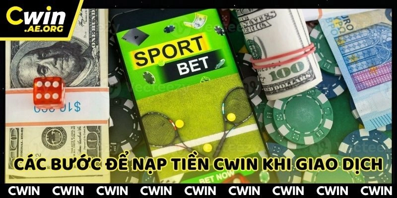 Các bước để nạp tiền CWIN nhanh chóng và dễ dàng