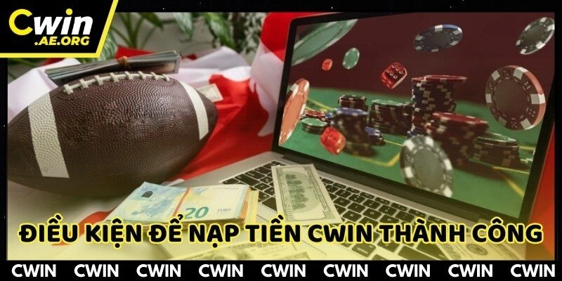 Điều kiện cần tuân thủ để thao tác nạp tiền CWIN