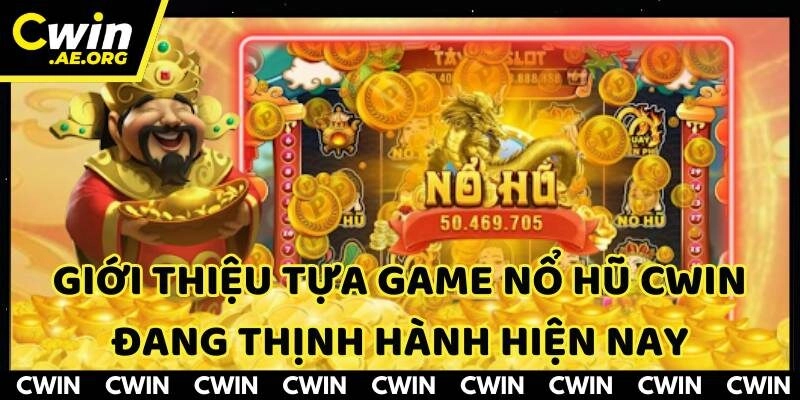 Giới thiệu tựa game nổ hũ CWIN đang thịnh hành hiện nay