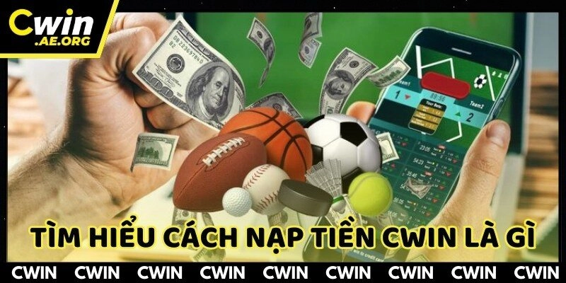 Nạp tiền CWIN là thao tác để bắt đầu cược nhà cái