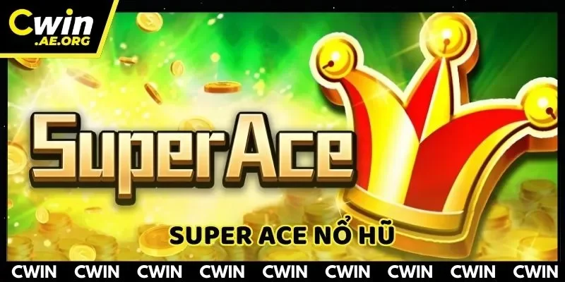 Super Ace Nổ Hũ – Bật Mí Cách Chơi Luôn Thắng Tại CWIN