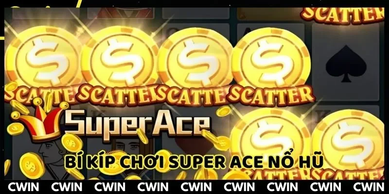 Thủ thuật chơi super ace nâng tỷ lệ nổ hũ tối đa