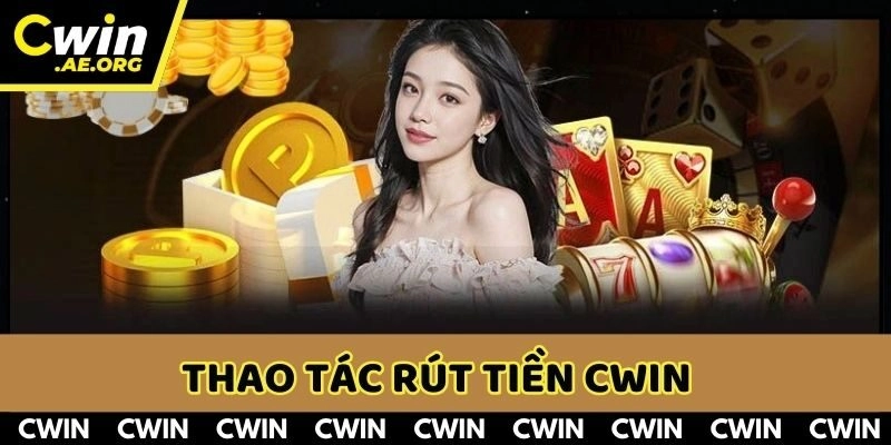 Thực hiện thao tác rút tiền CWIN vô cùng dễ dàng