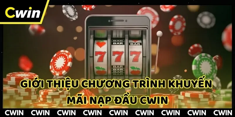 Tìm hiểu chương trình khuyến mãi nạp đầu CWIN là gì